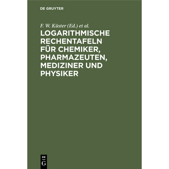 Logarithmische Rechentafeln FÃ¼r Chemiker, Pharmazeuten, Mediziner Und Physiker, (Hardcover)