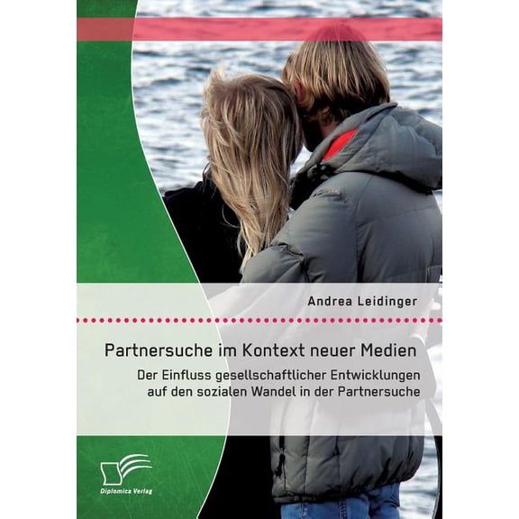 Partnersuche im Kontext neuer Medien: Der Einfluss gesellschaftlicher Entwicklungen auf den sozialen Wandel in der Partnersuche (Paperback)