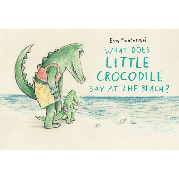 What Does Little Crocodile Say at the Beach? -- Eva Montanari