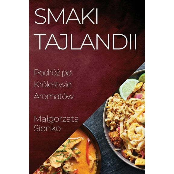 Smaki Tajlandii: PodrÃ³ż po KrÃ³lestwie AromatÃ³w, (Paperback)