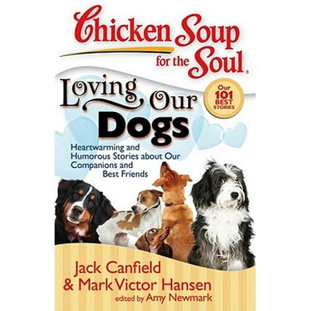 Chicken Soup for the Soul: Loving Our Dogs: Heartwarming and Humorous Stories about Our Companions and Best