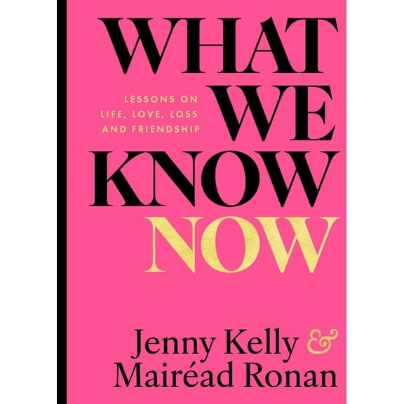 What We Know Now!: Lessons on Love, Life, Loss and Friendship, (Hardcover)