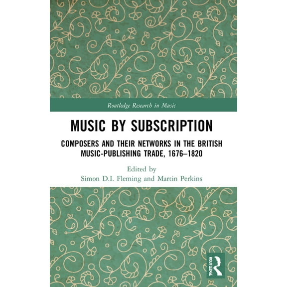 Routledge Research in Music Music by Subscription: Composers and their Networks in the British Music-Publishing Trade, 1676-1820, (Paperback)