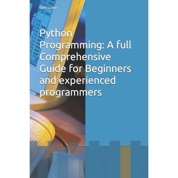 Python Programming: A full Comprehensive Guide for Beginners and experienced programmers (Paperback)