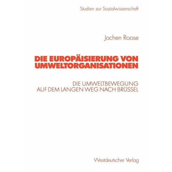 Studien Zur Sozialwissenschaft Die EuropÃ¤isierung Von Umweltorganisationen: Die Umweltbewegung Auf Dem Langen Weg Nach BrÃ¼ssel, (Paperback)