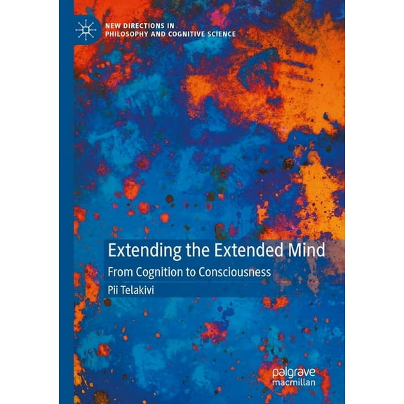 New Directions in Philosophy and Cogniti Extending the Extended Mind: From Cognition to Consciousness, (Hardcover)