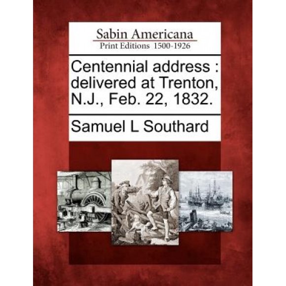 Centennial Address: Delivered at Trenton, N.J., Feb. 22, 1832.