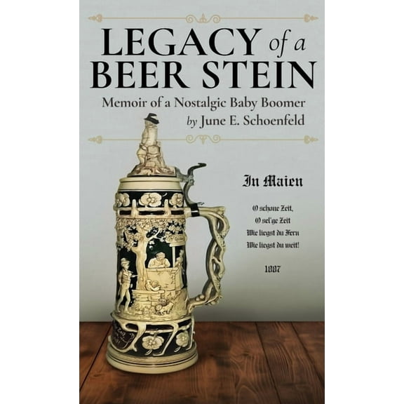 Legacy of a Beer Stein: Memoir of a Nostalgic Baby Boomer, (Hardcover)