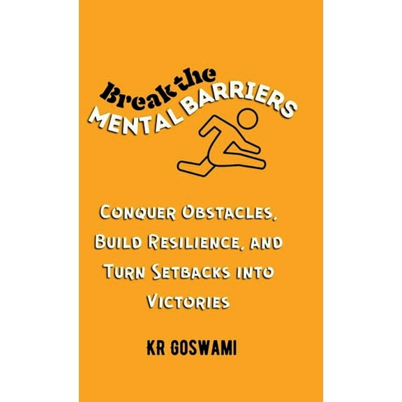 Break the Mental Barriers: Conquer Obstacles, Build Resilience, and Turn Setbacks into Victories, (Hardcover)