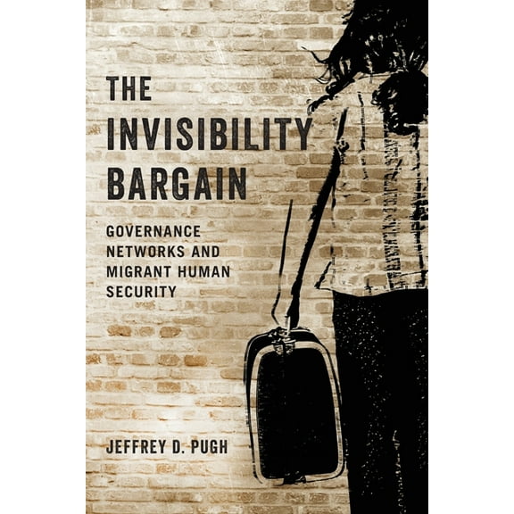 Invisibility Bargain: Governance Networks and Migrant Human Security, (Paperback)