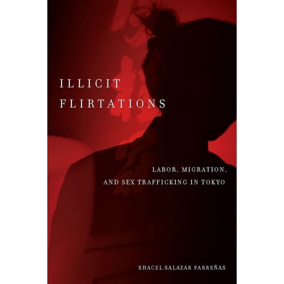Illicit Flirtations: Labor, Migration, and Sex Trafficking in Tokyo, (Paperback)