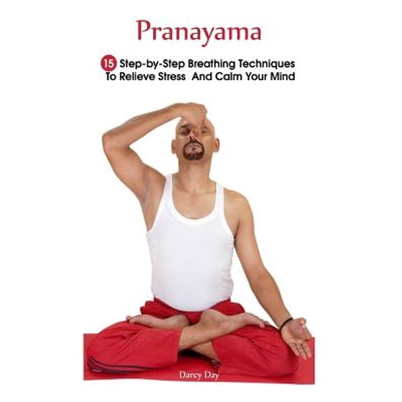 Pre-Owned Pranayama : 15 Step-by-step Breathing Techniques to Relieve Stress and Calm Your Mind: Pranayama and Breathwork, Breathing Practices, Body-mind Management