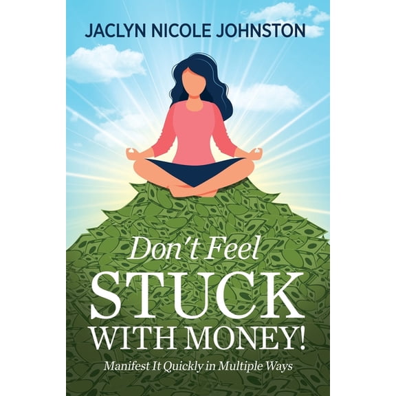 Don't Feel Stuck with Money!: Manifest It Quickly in Multiple Ways, (Paperback)