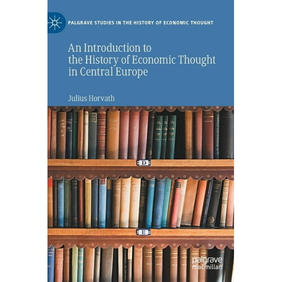 Palgrave Studies in the History of Econo An Introduction to the History of Economic Thought in Central Europe, (Hardcover)
