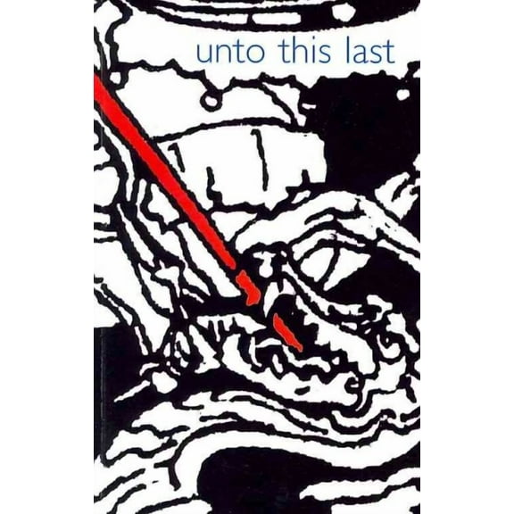 Unto This Last : Four Essays on the First Principles of Political Economy