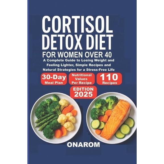 Cortisol Detox Diet for Women Over 40: A Complete Guide to Losing Weight and Feeling Lighter, Simple Recipes and Natural, (Paperback)