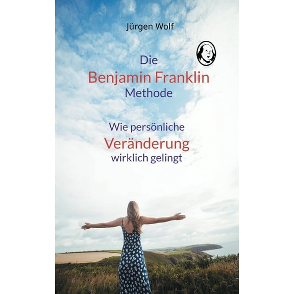 Die Benjamin-Franklin-Methode: Wie persönliche Veränderung wirklich gelingt, (Paperback)