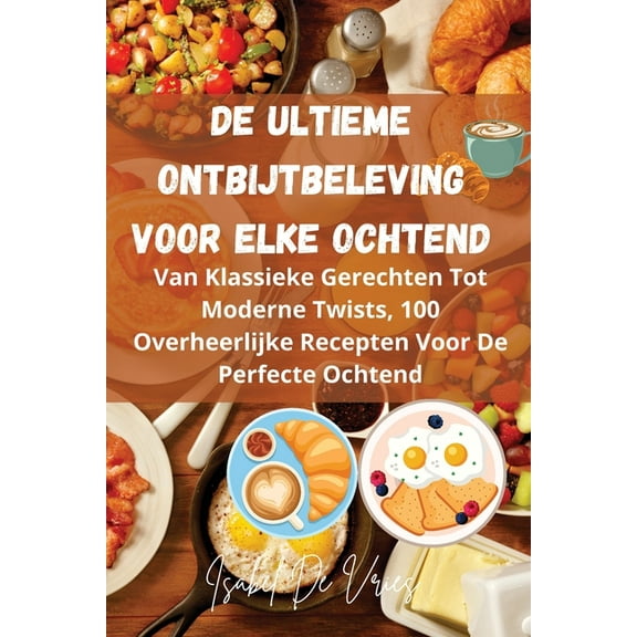 De Ultieme Ontbijtbeleving Voor Elke Ochtend, (Paperback)