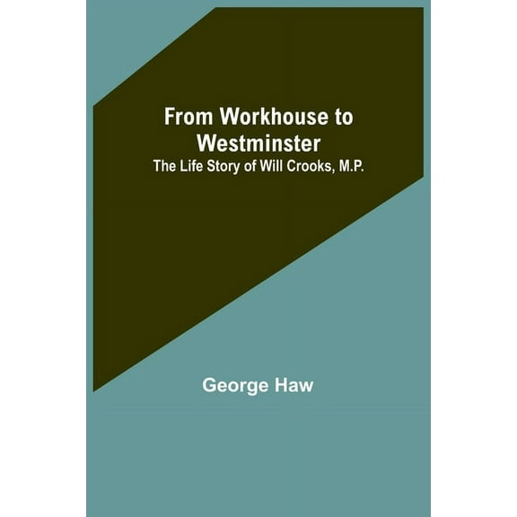From Workhouse to Westminster: The Life Story of Will Crooks, M.P., (Paperback)