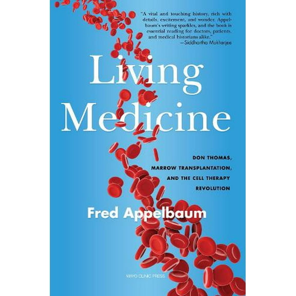 Living Medicine: Don Thomas, Marrow Transplantation, and the Cell Therapy Revolution (Hardcover)
