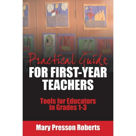 Practical Guide for First-Year Teachers : Tools for Educators in Grades 1-3
