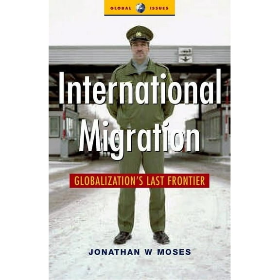 Global Issues International Migration: Globalization's Last Frontier, (Paperback)