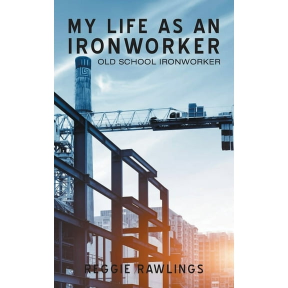My Life as an Ironworker: Old School Ironworker (Paperback)