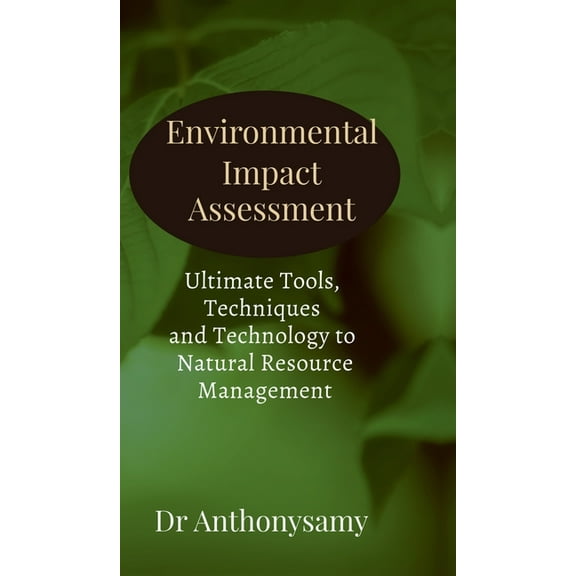 Environmental Impact Assessment: Ultimate Tools, Techniques and Technology to Natural Resource Management, (Hardcover)