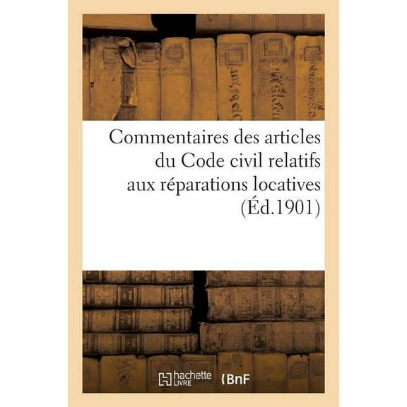 Commentaires Des Articles Du Code Civil Relatifs Aux Réparations Locatives: Extrait de la 3e Édition Du Manuel Des Lois Du Bâtiment (Paperback)