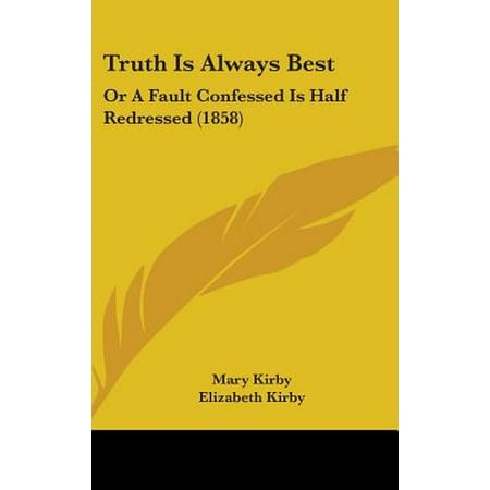 Truth Is Always Best : Or a Fault Confessed Is Half Redressed