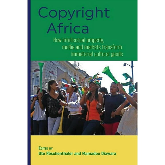 Copyright Africa: How intellectual property, media and markets transform immaterial cultural goods (Paperback)