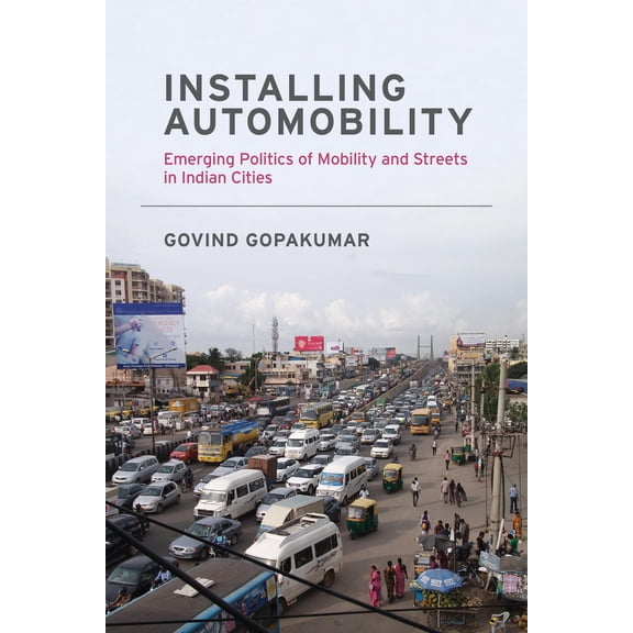 Pre-Owned Installing Automobility: Emerging Politics of Mobility and Streets in Indian Cities (Paperback 9780262538916) by Govind Gopakumar
