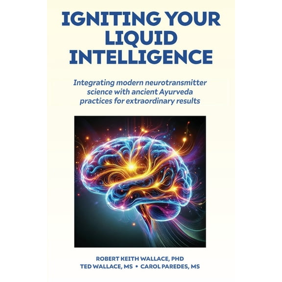 Igniting Your Liquid Intelligence: Integrating Modern Neurotransmitter Science with Ancient Ayurveda for Extraordinary R, (Paperback)