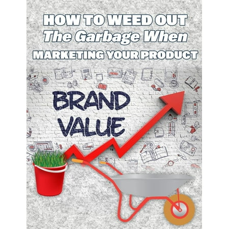 How To Weed Out The Garbage When Marketing Your Product -