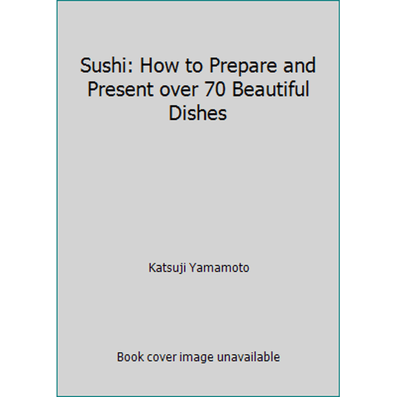 Pre-Owned Sushi: How to Prepare and Present Over 70 Beautiful Dishes (Hardcover) 0831779993 9780831779993