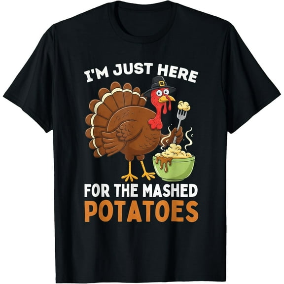 Just Here for The Mashed Potatoes Funny Turkey Thanksgiving T-Shirt