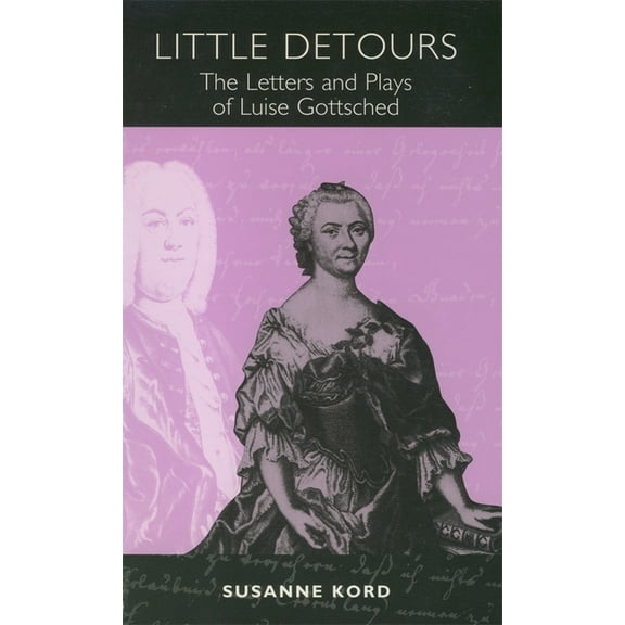 Studies in German Literature Linguistics Little Detours: The Letters and Plays of Luise Gottsched [1713-1762], Book 1, (Hardcover)