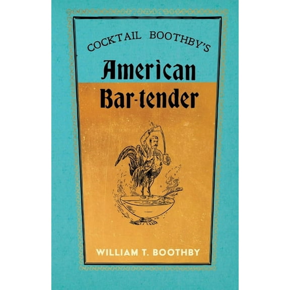 The Art of Vintage Cocktails Cocktail Boothby's American Bar-Tender: A Reprint of the 1891 Edition, (Paperback)