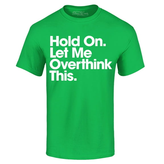 Shop4Ever Men's Hold On Let Me Overthink This Graphic T-shirt Large Irish Green