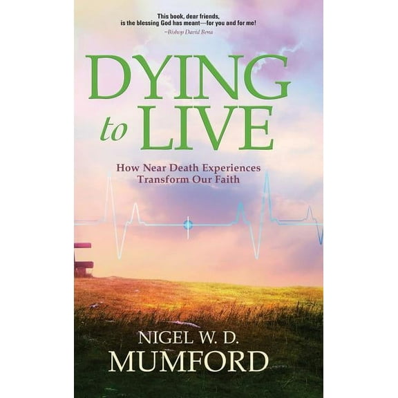 Dying to Live: How Near Death Experiences Transform Our Faith, (Hardcover)