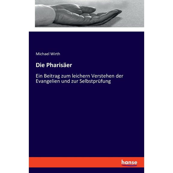 Die Pharisäer: Ein Beitrag zum leichern Verstehen der Evangelien und zur Selbstprüfung, (Paperback)