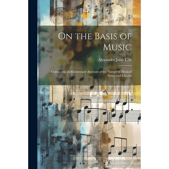 On the Basis of Music : Containing an Elementary Account of the Nature of Musical Notes and Chords (Paperback)
