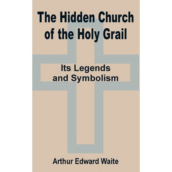 The Hidden Church of the Holy Grail: It's Legends and Symbolism, (Paperback)