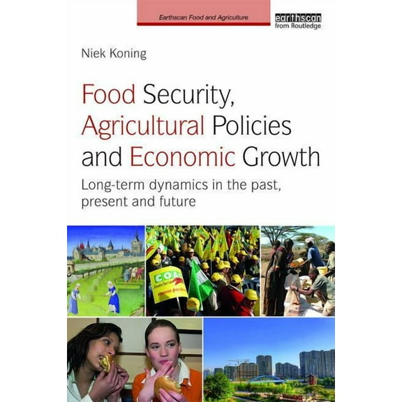 Earthscan Food and Agriculture Food Security, Agricultural Policies and Economic Growth: Long-term Dynamics in the Past, Present and Future, (Paperback)
