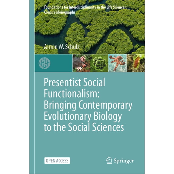 Foundations for Interdisciplinarity in t Presentist Social Functionalism: Bringing Contemporary Evolutionary Biology to the Social Sciences, (Hardcover)