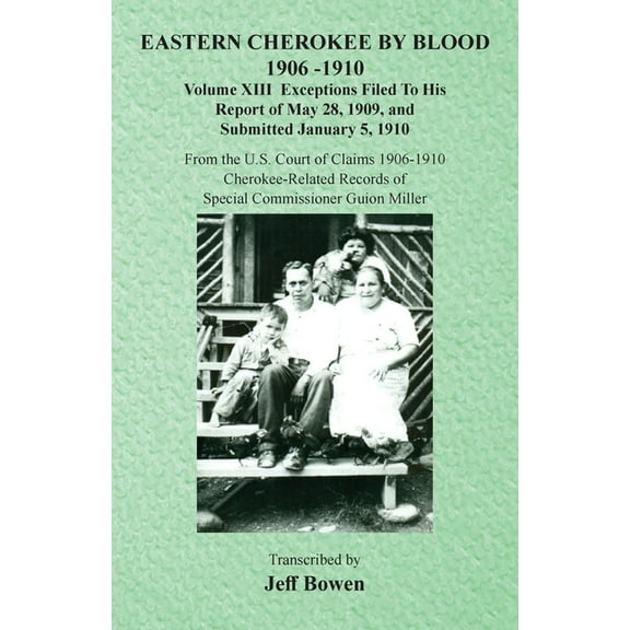 Eastern Cherokee By Blood, 1906-1910: Volume XIII Exceptions Filed To His Report of May 28, 1909, and Submitted January , (Paperback)