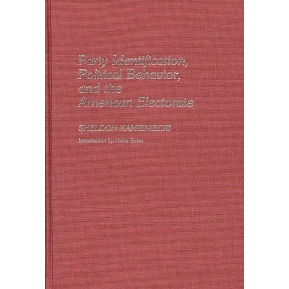 Contributions in Political Science Party Identification, Political Behavior, and the American Electorate, (Hardcover)