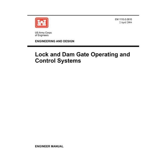 Engineering and Design: Lock and Dam Gate Operating and Control Systems (Engineer Manual EM 1110-2-2610) (Paperback)