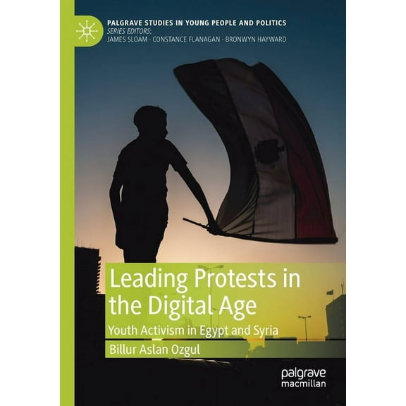Palgrave Studies in Young People and Pol Leading Protests in the Digital Age: Youth Activism in Egypt and Syria, (Paperback)