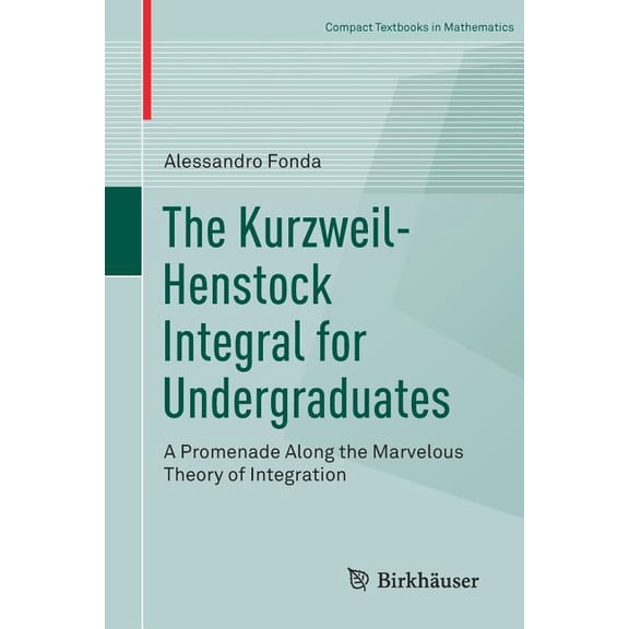 Compact Textbooks in Mathematics The Kurzweil-Henstock Integral for Undergraduates: A Promenade Along the Marvelous Theory of Integration, (Paperback)